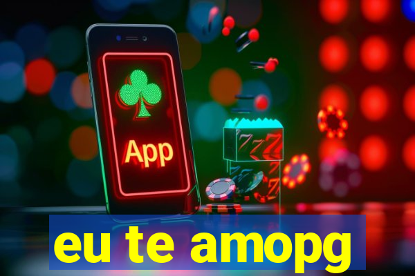 eu te amopg